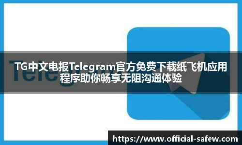 TG中文电报Telegram官方免费下载纸飞机应用程序助你畅享无阻沟通体验